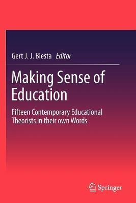 Making Sense of Education: Fifteen Contemporary Educational Theorists in Their Own Words by 