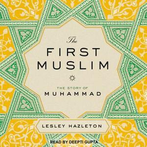 The First Muslim: The Story of Muhammad by Lesley Hazleton