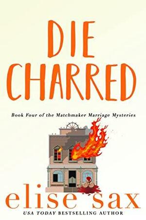 Die Charred (Matchmaker Marriage Mysteries Book 4) by Elise Sax