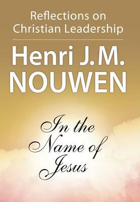 In the Name of Jesus: Reflections on Christian Leadership by Henri J.M. Nouwen