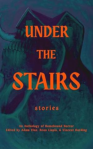 Under the Stairs: An Anthology of Homebound Horror by H.V. Patterson, Richard Farren Barber, Phil Ford, Chelsea Pumpkins, Sharmon Gazaway, Dean Liapis, Vincent Wolfram, Benjamin R. Barnes, J.M. Connors, Ryan Everett Felton, Chris Kuriata, Jessica Peter, E.E. King, Courtney M. Privett, Adam Vine, Robert Bagnall, Ria Rees, Elinora Westfall, Samantha Shaw, Andrew Kozma, Brandon Naylor