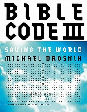 Bible Code III: Saving the World by Michael Drosnin