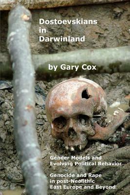 Dostoevskians in Darwinland: Gender Models in the Evolution of Political Behavior - The Impact of Rape and Genocide in post-Neolithic East Europe by Gary Cox