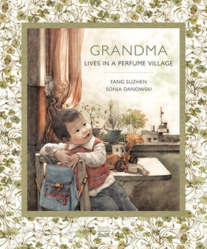 Grandma Lives in a Perfume Village by Sonja Danowski, Fang Suzhen