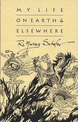 My Life on Earth & Elsewhere by R. Murray Schafer