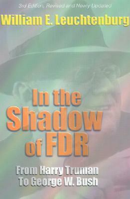 In the Shadow of FDR: From Harry Truman to George W. Bush by William E. Leuchtenburg