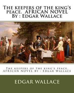 The keepers of the king's peace. AFRICAN NOVEL By: Edgar Wallace by Edgar Wallace