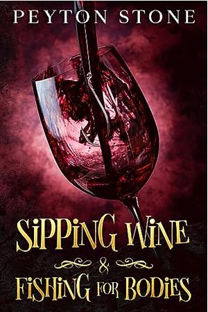 Sipping Wine &Fishing For Bodies by Peyton Stone
