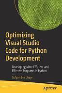 Optimizing Visual Studio Code for Python Development: Developing More Efficient and Effective Programs in Python by Sufyan bin Uzayr