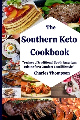 Southern Keto Cookbook: +100 recipes of traditional South American cuisine for a Comfort Food lifestyle. High fat and protein cookbook, and lo by Charles Thompson