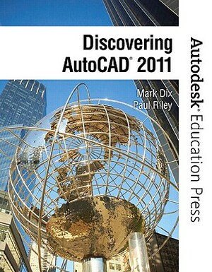 Discovering AutoCAD 2011 by Autodesk, Mark Dix, Paul Riley
