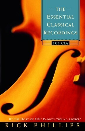 The Essential Classical Recordings: 100 CDs for Today's Listener by Rick Phillips