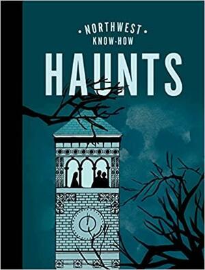 Northwest Know-How: Haunts by Bess Lovejoy