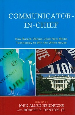 Communicator-In-Chief: How Barack Obama Used New Media Technology to Win the White House by 