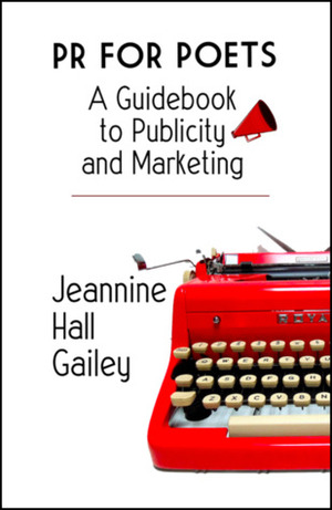 PR for Poets: A Guidebook to Publicity and Marketing by Jeannine Hall Gailey