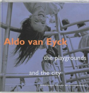 Aldo Van Eyck: Designing for Children, Playgrounds by Liane Lefaivre