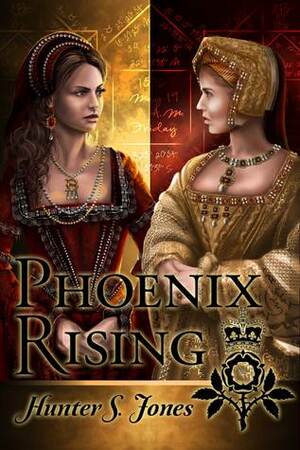 Phoenix Rising: A novel of Anne Boleyn by Hunter S. Jones