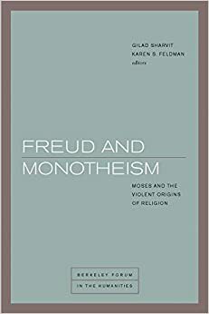 Freud and Monotheism: Moses and the Violent Origins of Religion by Catherine Malabou, Yael Segalovitz, Joel Whitebook, Ronald Hendel, Gilad Sharvit, Jan Assmann, Karen S. Feldman, Willi Goetschel, Richard Bernstein, Gabriele Schwab