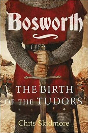 Bosworth: The Birth of the Tudors by Chris Skidmore