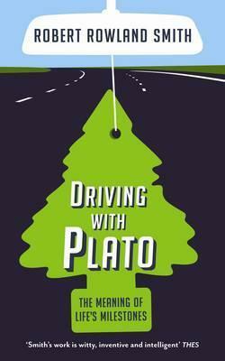 Driving with Plato: The Meaning of Life's Milestones by Robert Rowland Smith