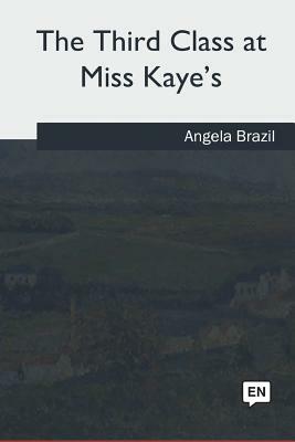 The Third Class at Miss Kaye's by Angela Brazil