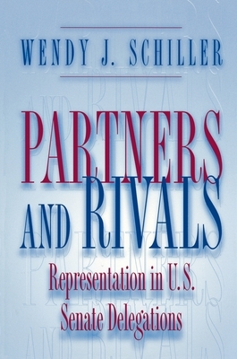 Partners and Rivals: Representation in U.S. Senate Delegations by Wendy J. Schiller