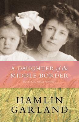 A Daughter of the Middle Border by Keith Newlin, Hamlin Garland