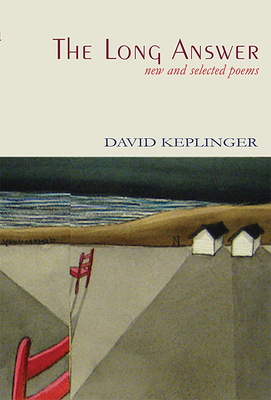 The Long Answer New & Selected Poems by David Keplinger