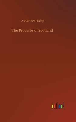 The Proverbs of Scotland by Alexander Hislop
