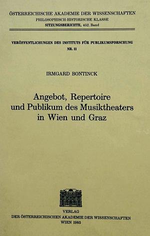 Angebot, Repertoire und Publikum des Musiktheaters in Wien und Graz by Irmgard Bontinck