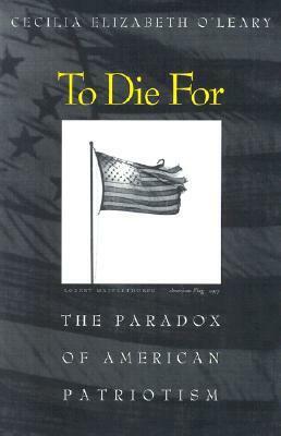 To Die for: The Paradox of American Patriotism by Cecilia Elizabeth O'Leary