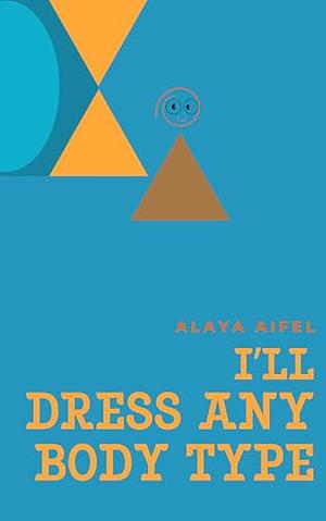 I Will Dress Any Body Type by Alaya Aifel