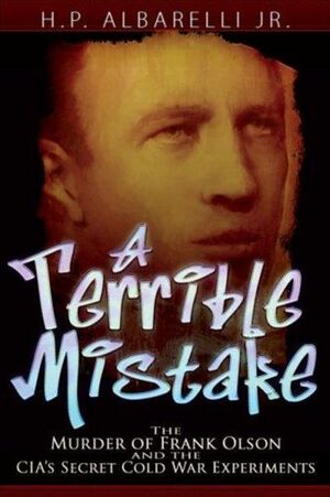 A Terrible Mistake: The Murder of Frank Olson and the CIA's Secret Cold War Experiments by H.P. Albarelli Jr.