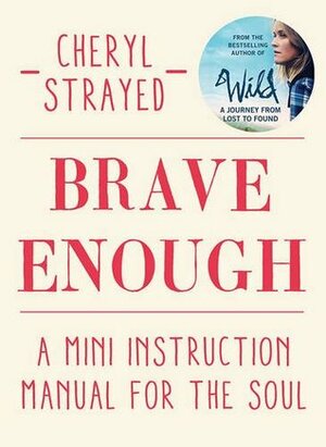 Brave Enough: A Mini Instruction Manual for the Soul by Cheryl Strayed