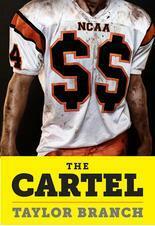 The Cartel: Inside the Rise and Imminent Fall of the NCAA by Taylor Branch