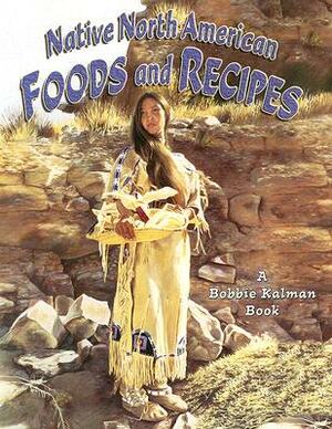 Native North American Foods and Recipes by Bobbie Kalman, Kathryn Smithyman