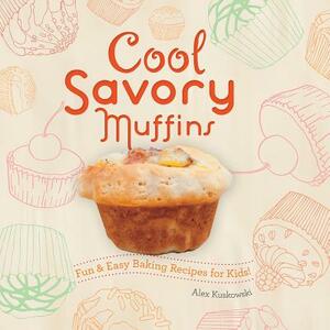 Cool Savory Muffins: Fun & Easy Baking Recipes for Kids!: Fun & Easy Baking Recipes for Kids! by Alex Kuskowski