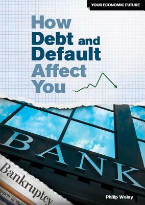 How Debt and Default Affect You by Philip Wolny