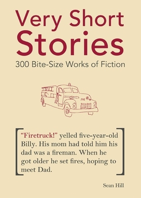 Very Short Stories: 300 Bite-Size Works of Fiction by Sean Hill