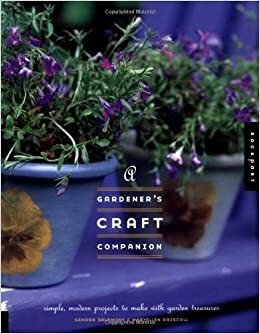 Gardener's Craft Companion: Simple, Modern Projects to Make with Garden Treasures by Sandra Salamony, Maryellen Driscoll