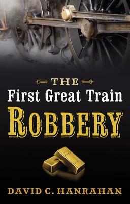 The First Great Train Robbery by David C. Hanrahan