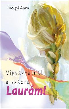 Vigyázhatnál a szádra, Laurám! by Anna Völgyi