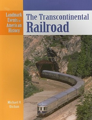 The Transcontinental Railroad by Michael V. Uschan