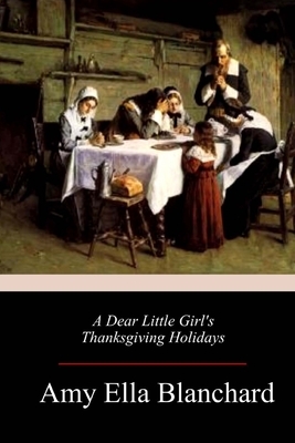 A Dear Little Girl's Thanksgiving Holidays by Amy Ella Blanchard