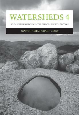 Watersheds 4: Ten Cases in Environmental Ethics by Catherine K. Dillingham, Lisa H. Newton, Joanne H. Choly