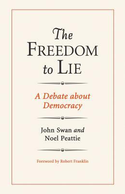 The Freedom to Lie: A Debate about Democracy by John Swan