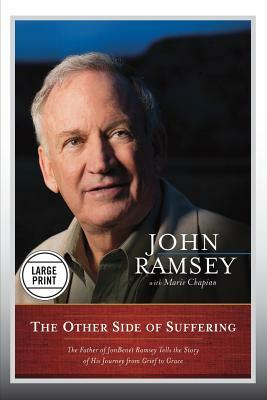 The Other Side of Suffering: The Father of JonBenet Ramsey Tells the Story of His Journey from Grief to Grace (Large Print Edition) by John Ramsey