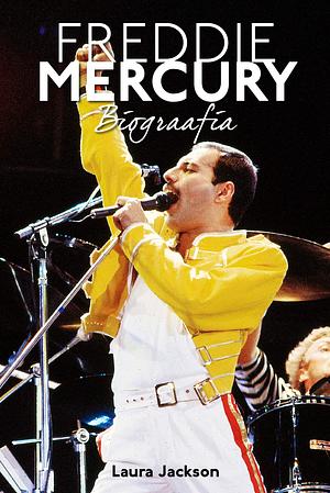 Freddie Mercury. Biograafia by Laura Jackson