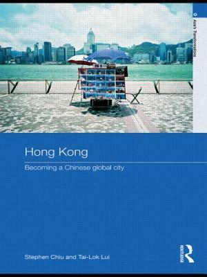 Hong Kong: Becoming a Chinese Global City by Tai-Lok Lui, Stephen Chiu