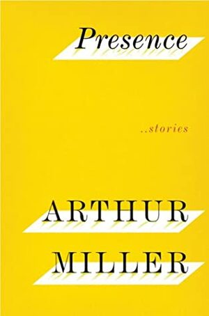 Presence: Stories by Arthur Miller